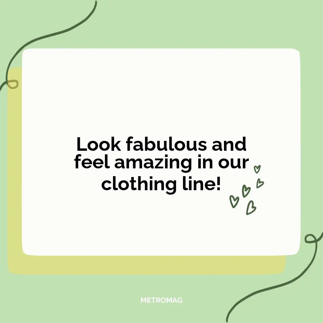 Look fabulous and feel amazing in our clothing line!
