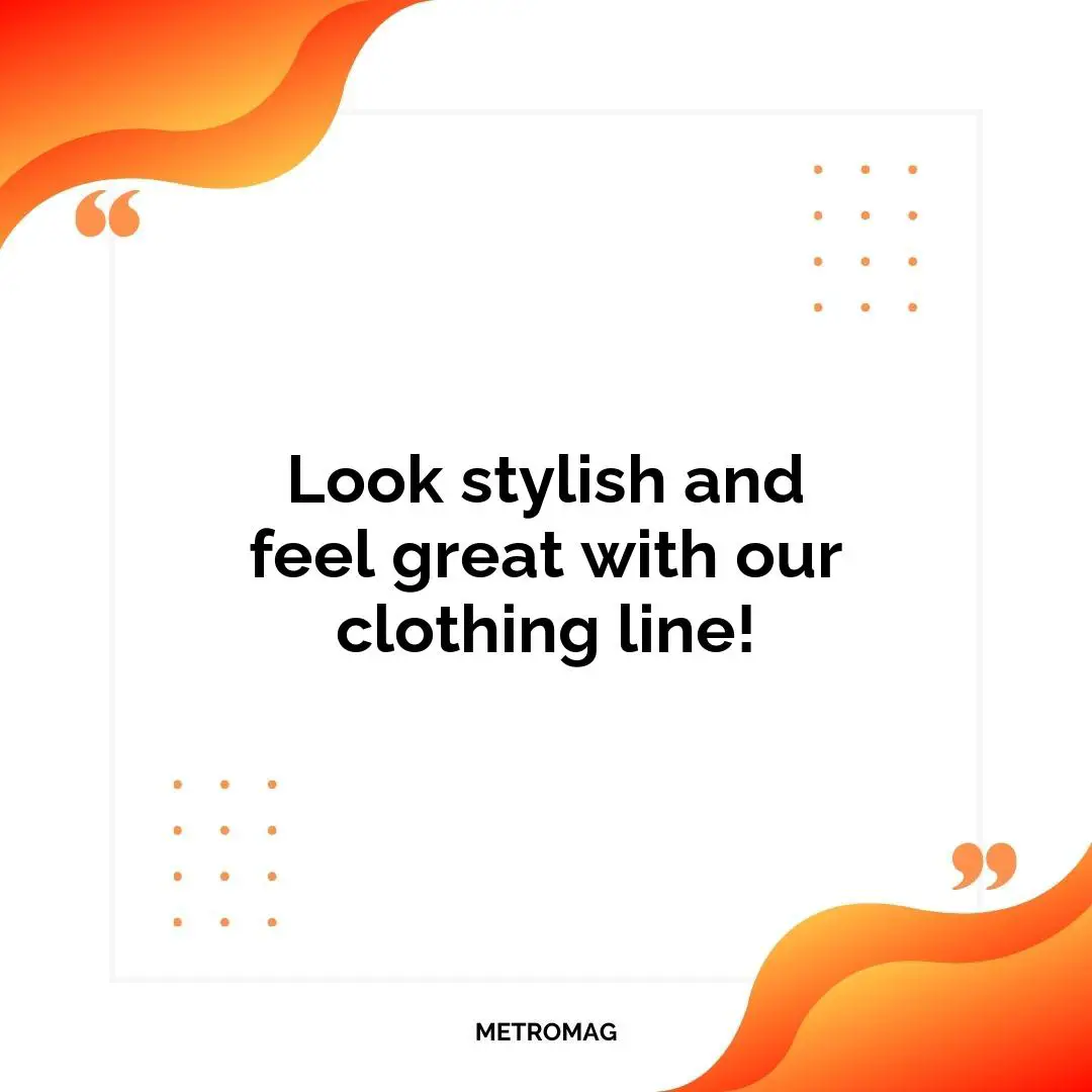 Look stylish and feel great with our clothing line!