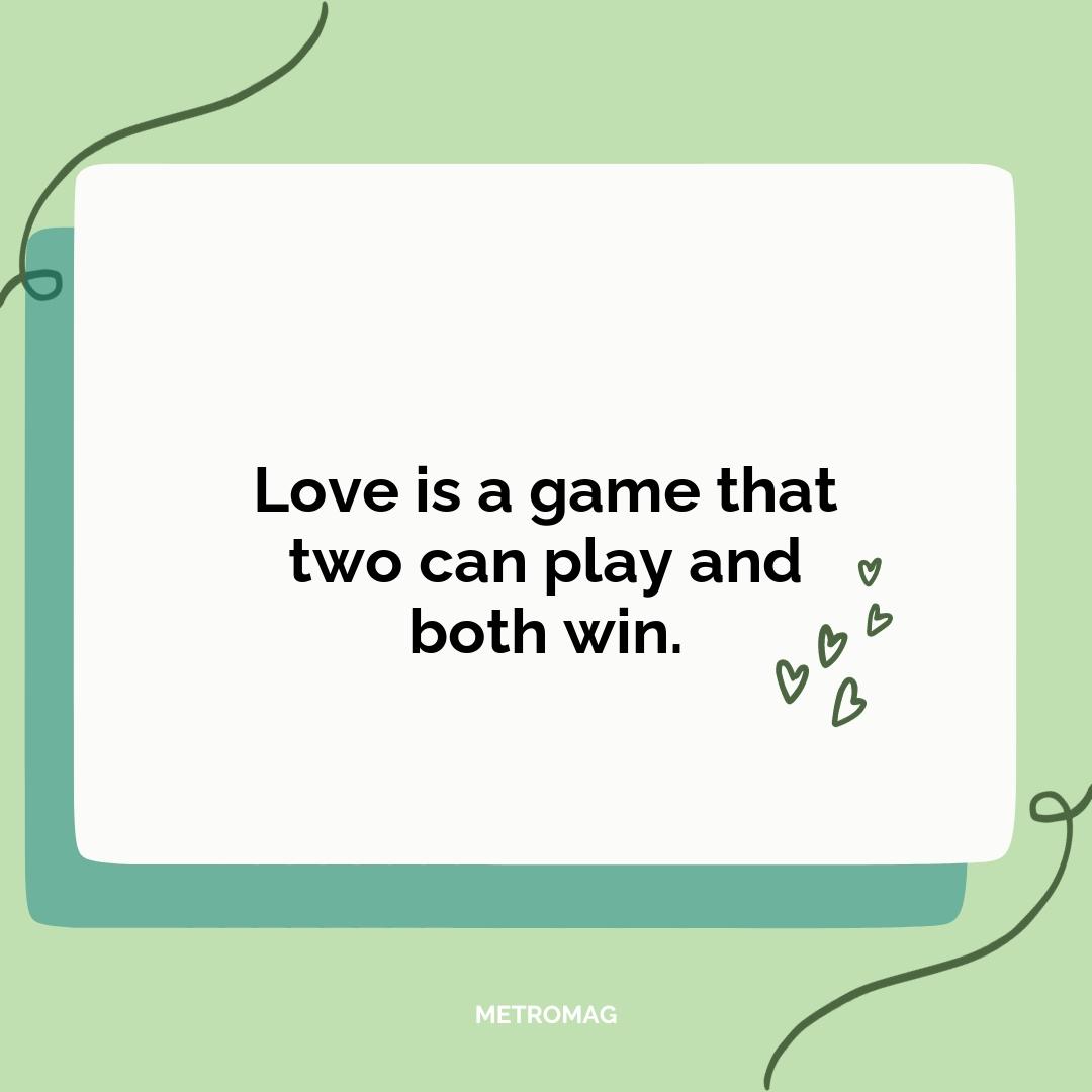 Love is a game that two can play and both win.