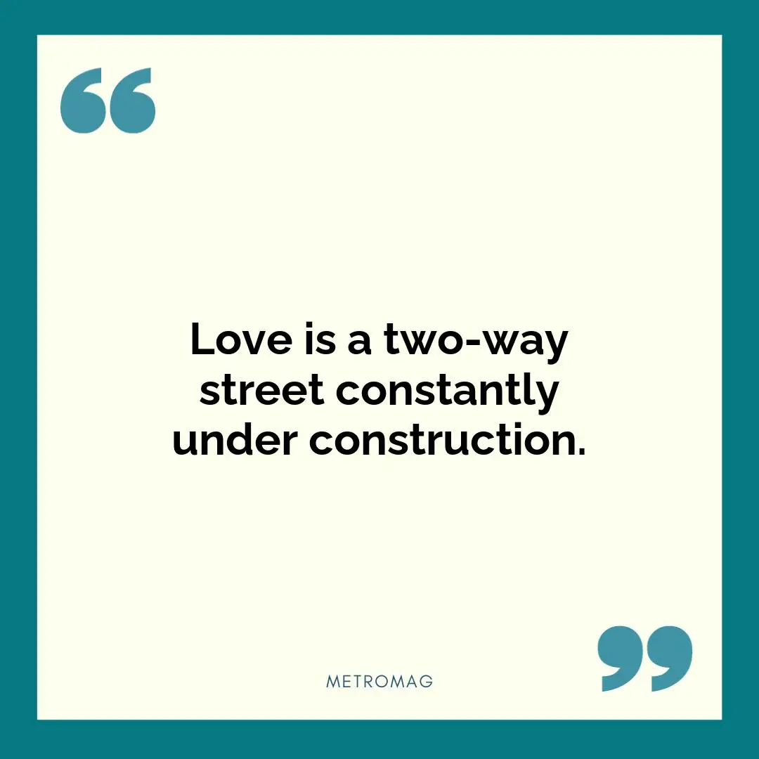 Love is a two-way street constantly under construction.