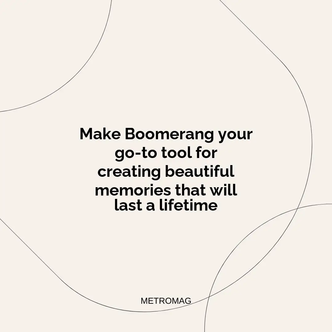 Make Boomerang your go-to tool for creating beautiful memories that will last a lifetime