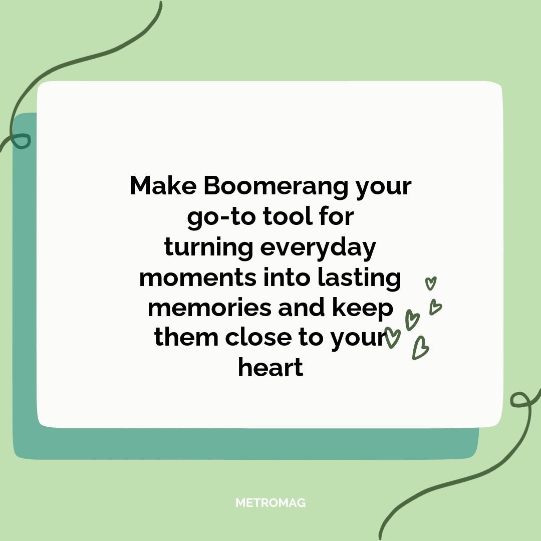 Make Boomerang your go-to tool for turning everyday moments into lasting memories and keep them close to your heart