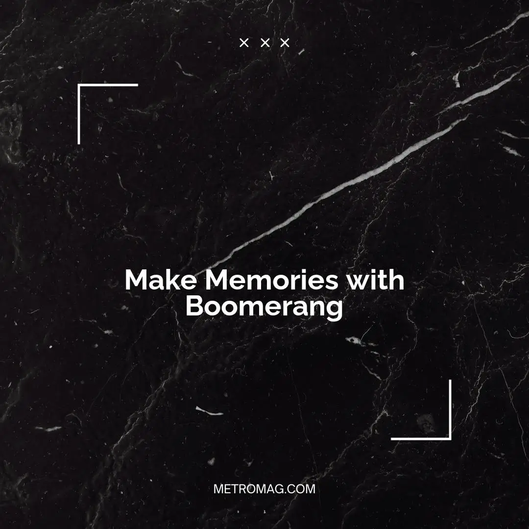 Make Memories with Boomerang