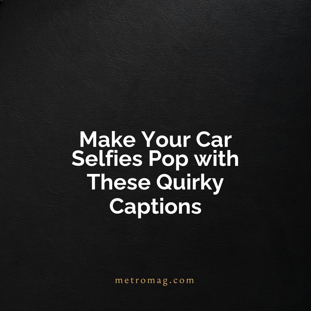 Updated Quirky Instagram Captions For Car Selfies Metromag