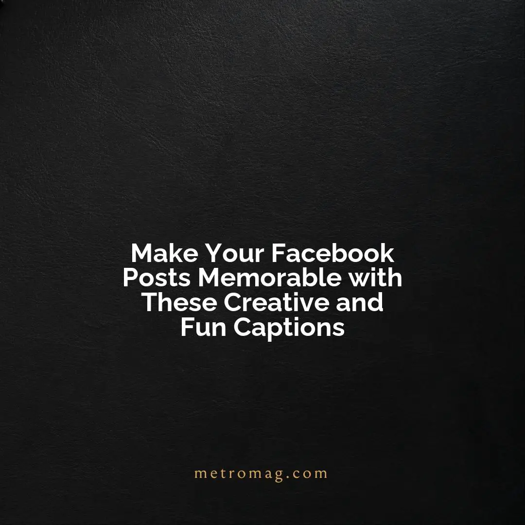 Make Your Facebook Posts Memorable with These Creative and Fun Captions