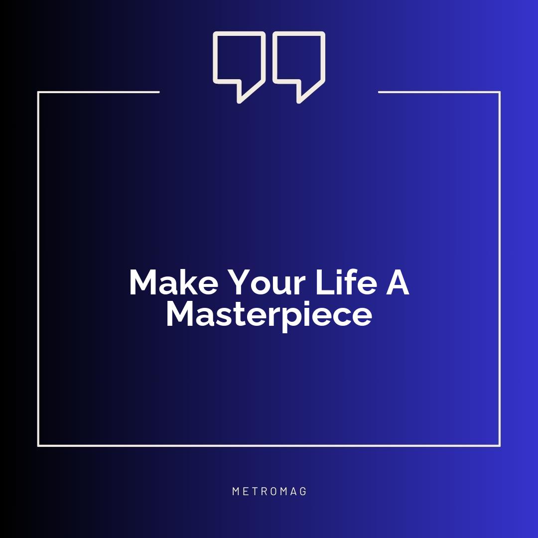 Make Your Life A Masterpiece