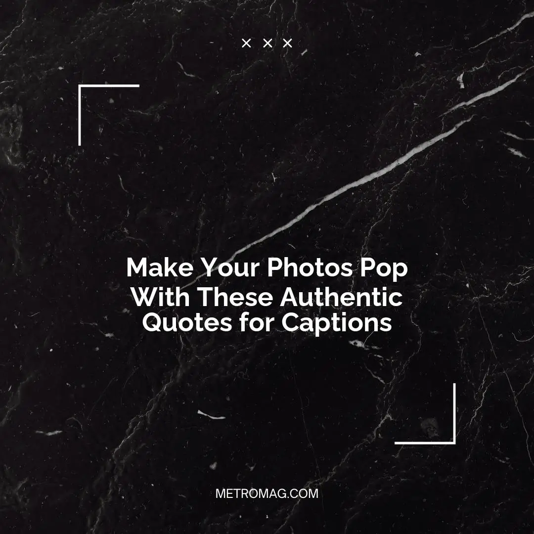 Make Your Photos Pop With These Authentic Quotes for Captions