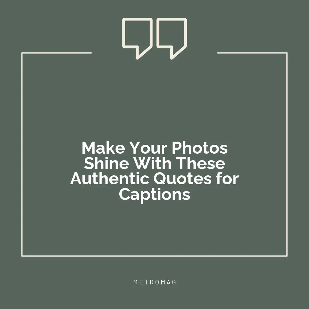 Make Your Photos Shine With These Authentic Quotes for Captions