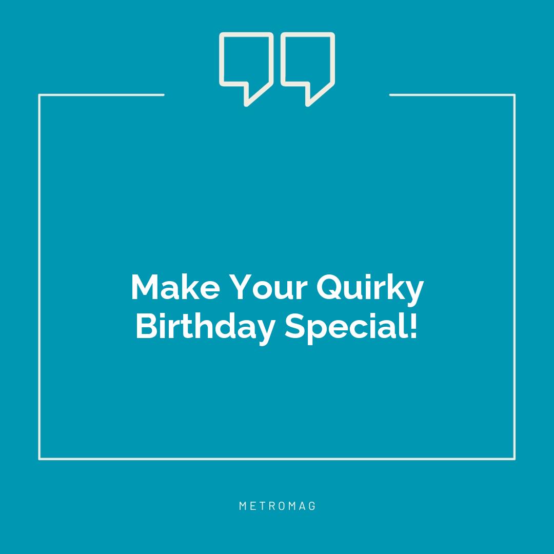 Make Your Quirky Birthday Special!