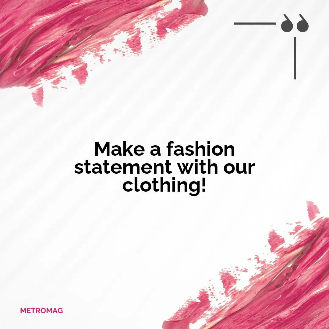 Make a fashion statement with our clothing!