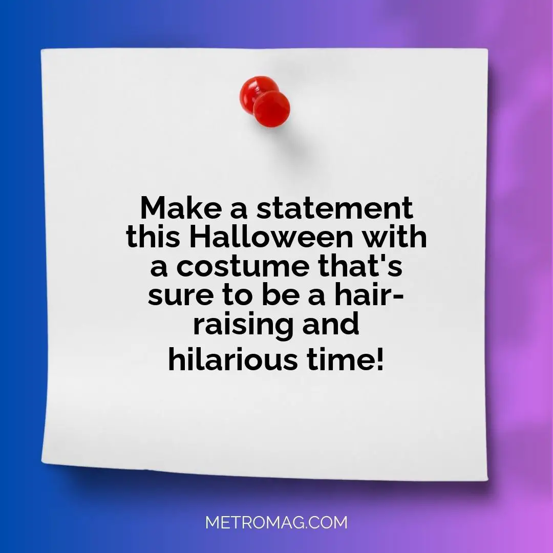 Make a statement this Halloween with a costume that's sure to be a hair-raising and hilarious time!