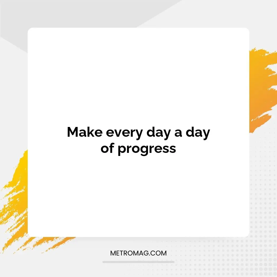 Make every day a day of progress