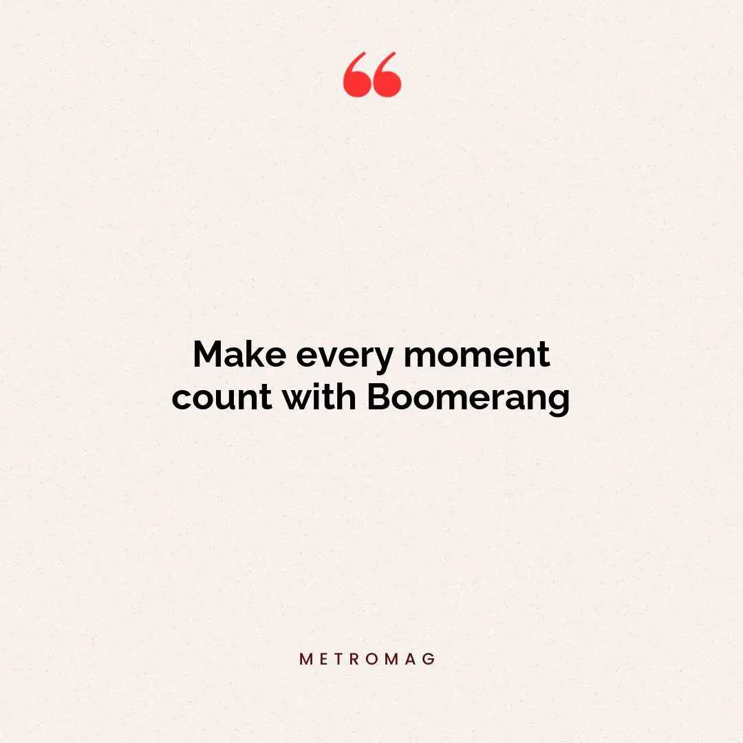 Make every moment count with Boomerang