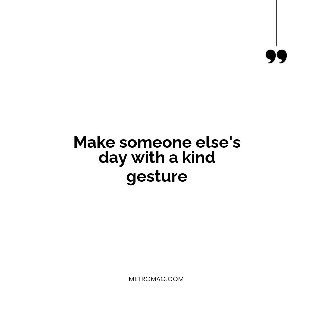 Make someone else's day with a kind gesture