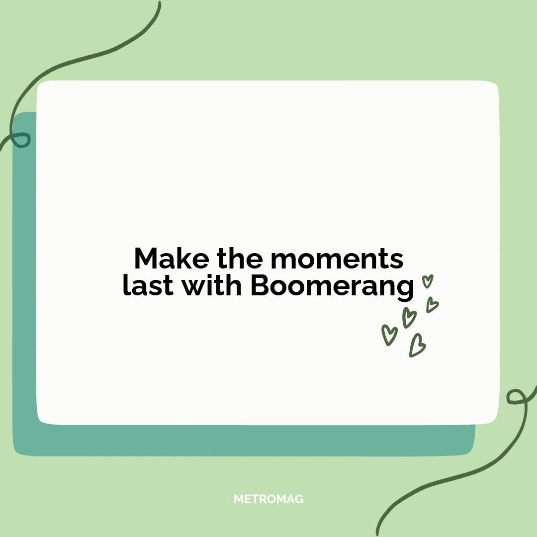 Make the moments last with Boomerang