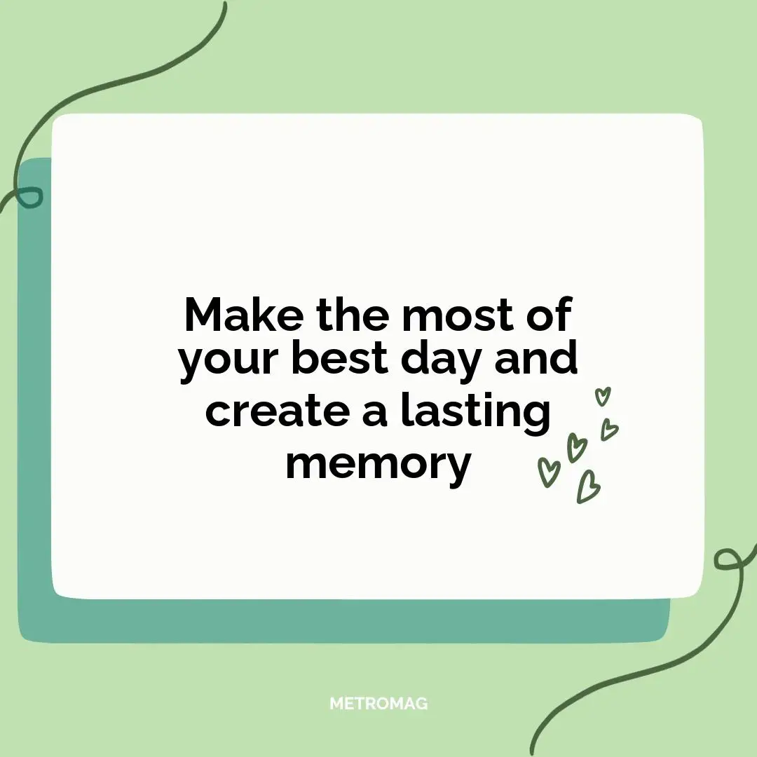 Make the most of your best day and create a lasting memory