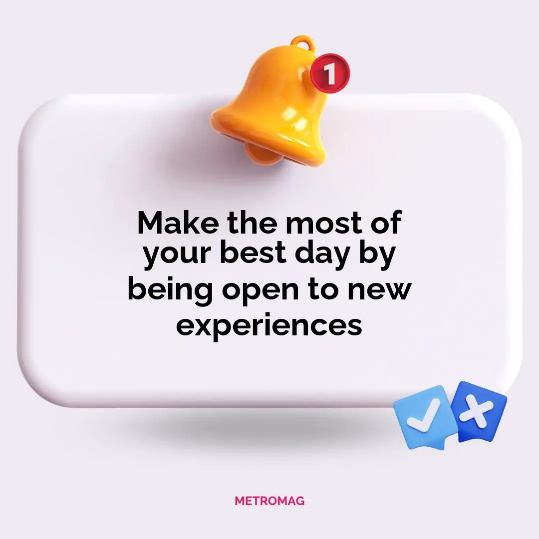 Make the most of your best day by being open to new experiences