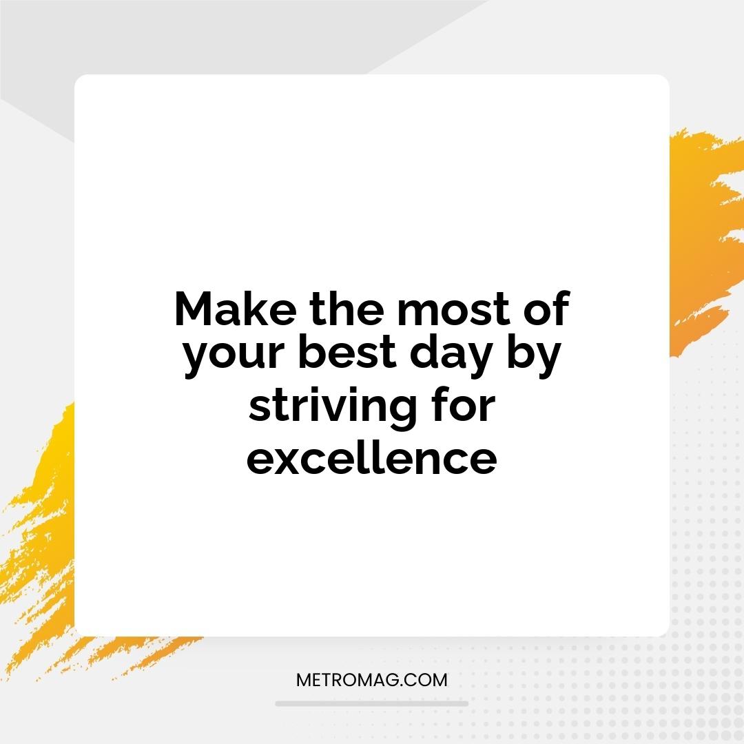 Make the most of your best day by striving for excellence