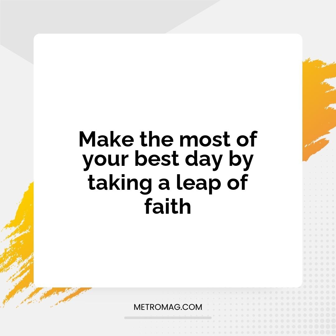 Make the most of your best day by taking a leap of faith