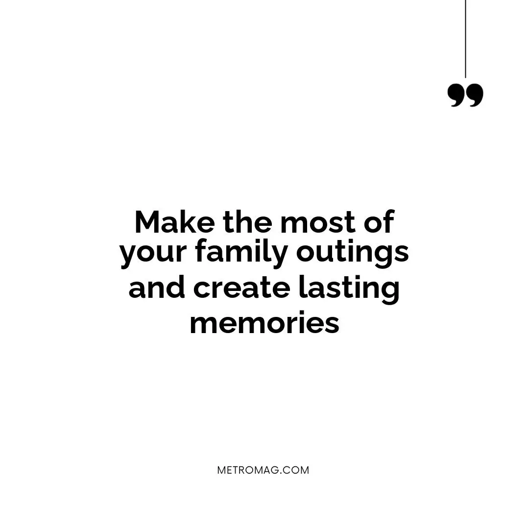 Make the most of your family outings and create lasting memories