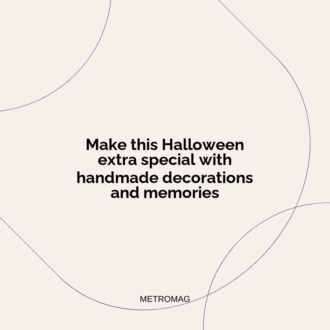 Make this Halloween extra special with handmade decorations and memories