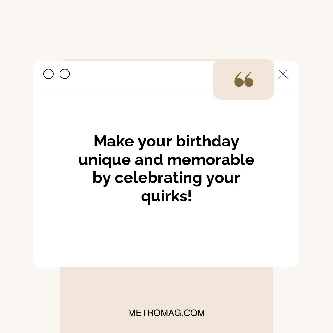 Make your birthday unique and memorable by celebrating your quirks!