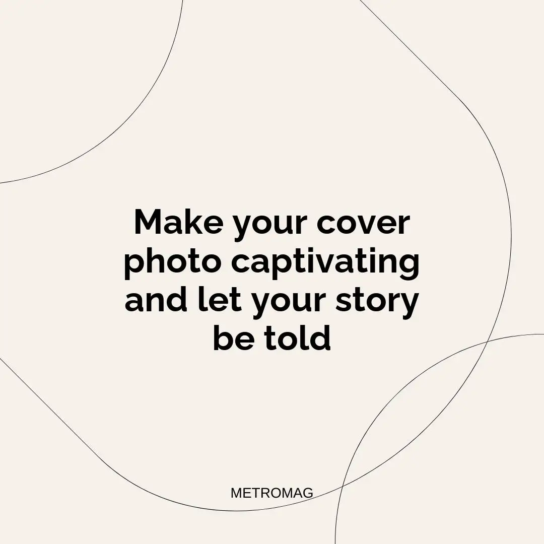 Make your cover photo captivating and let your story be told