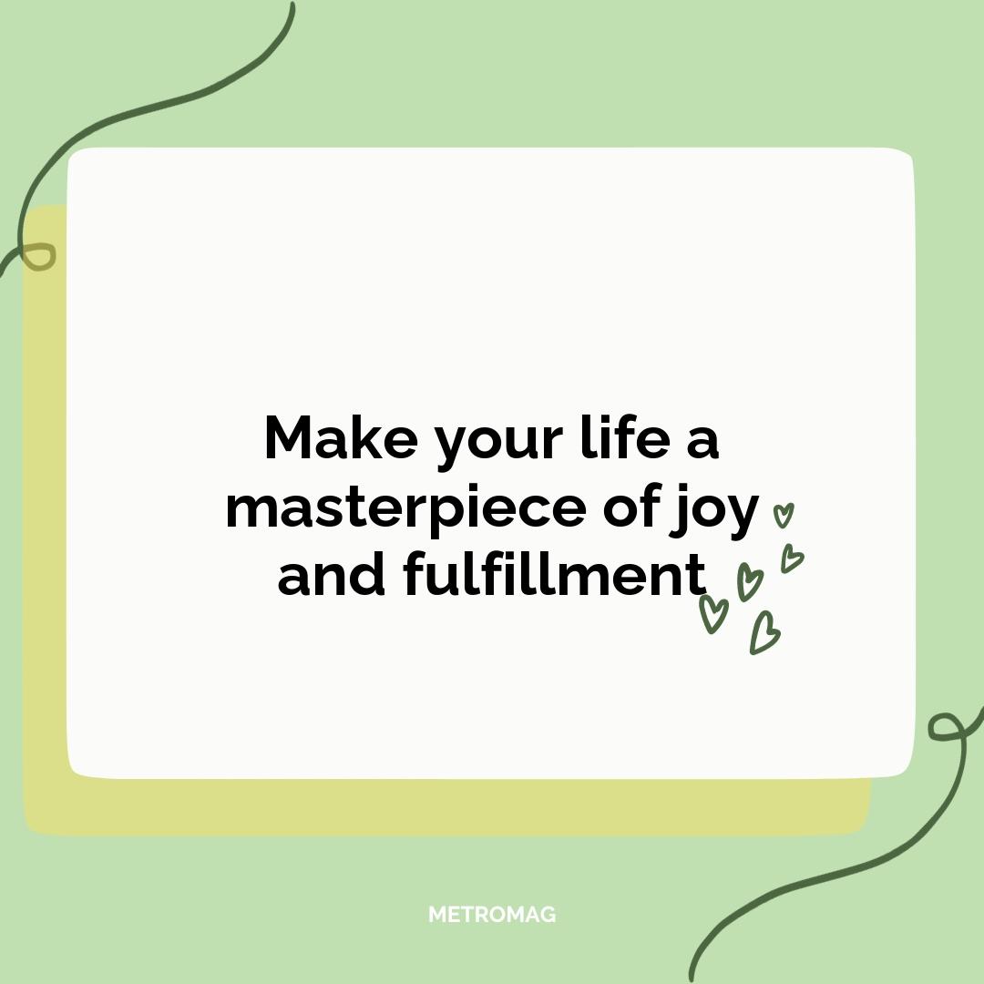 Make your life a masterpiece of joy and fulfillment