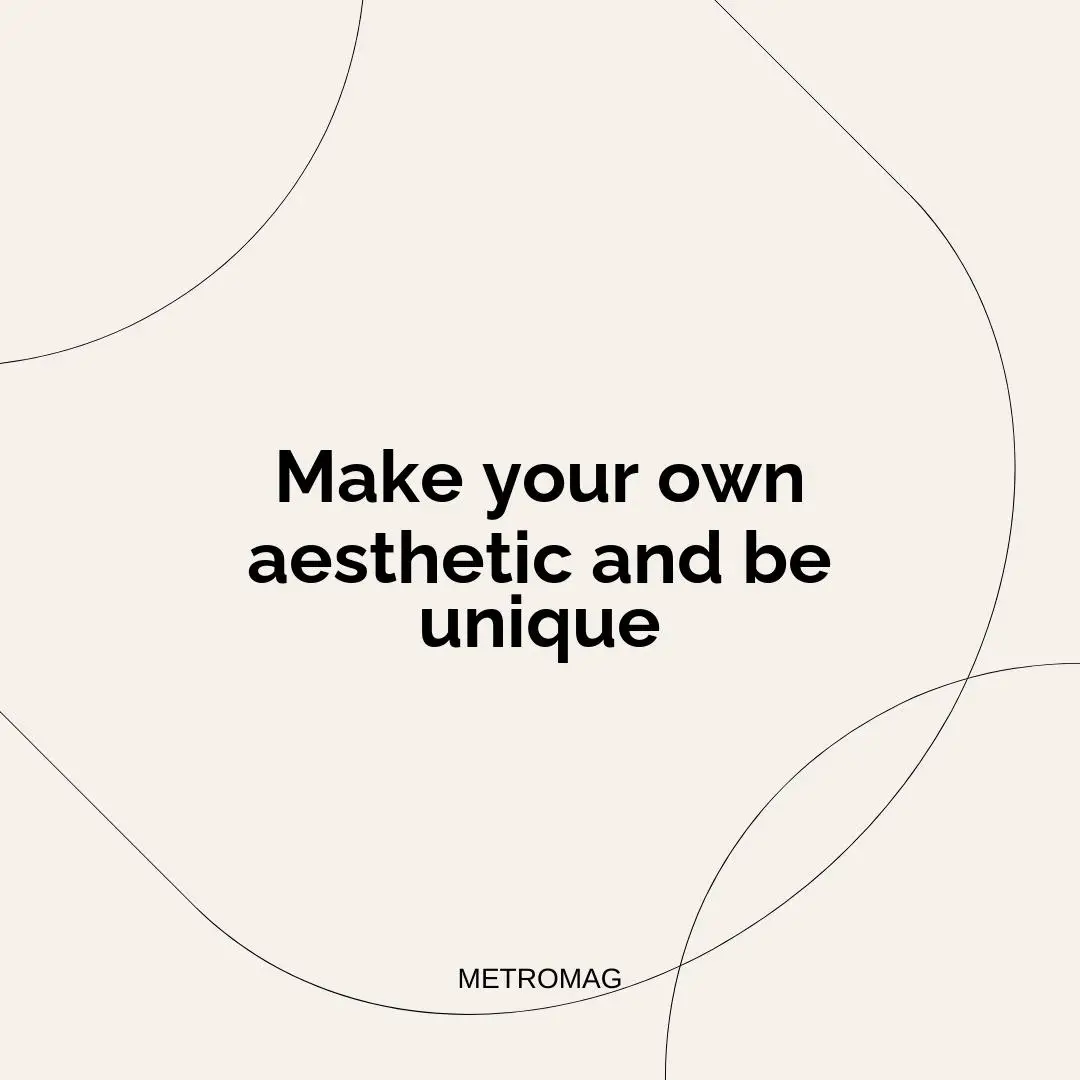 Make your own aesthetic and be unique
