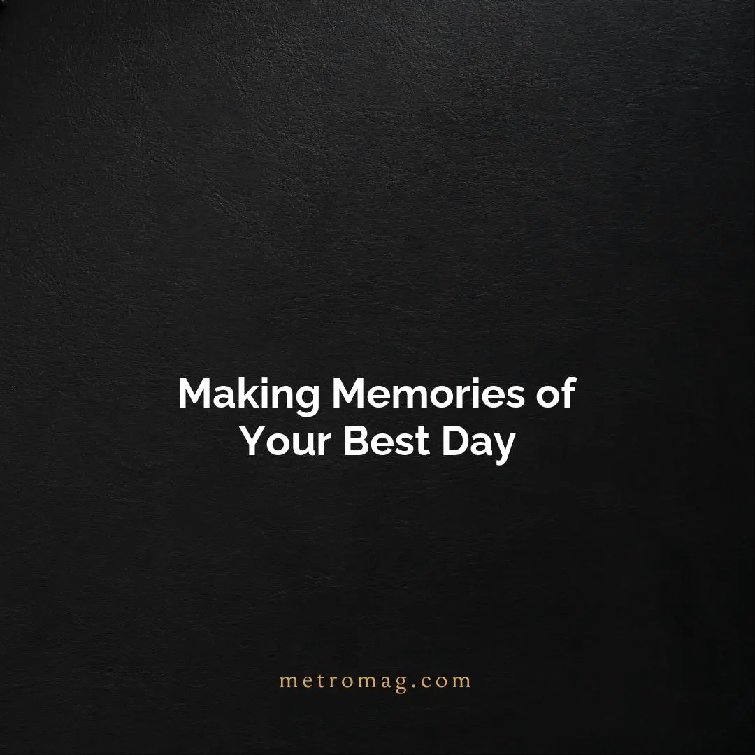 Making Memories of Your Best Day