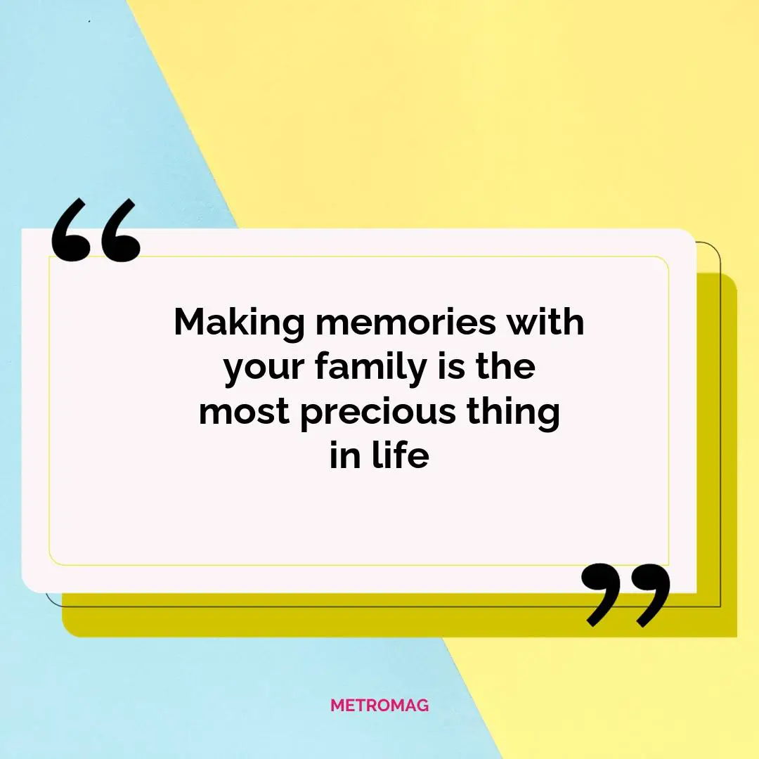 Making memories with your family is the most precious thing in life