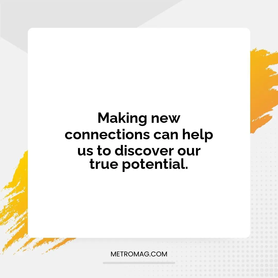 Making new connections can help us to discover our true potential.