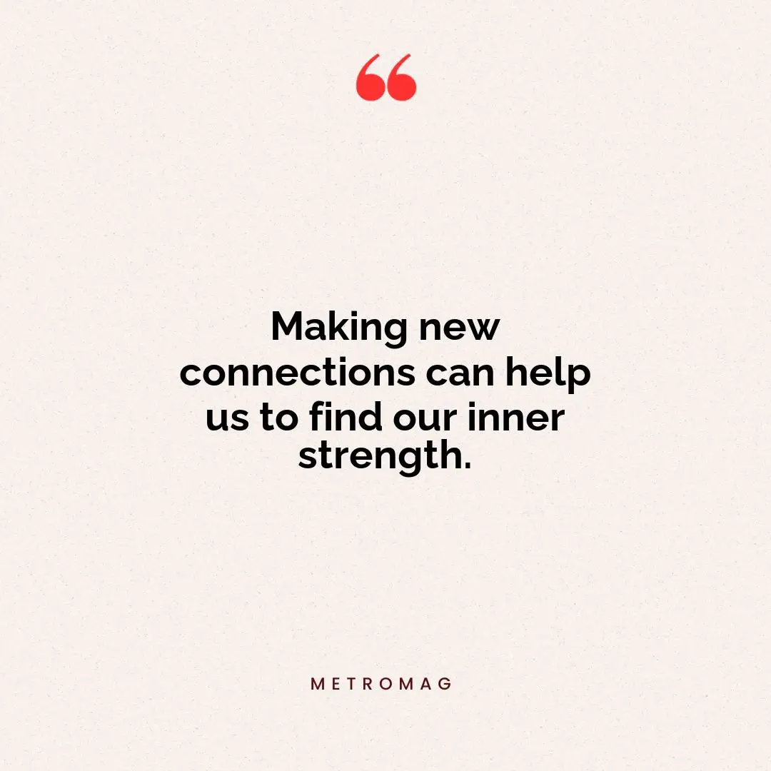 Making new connections can help us to find our inner strength.