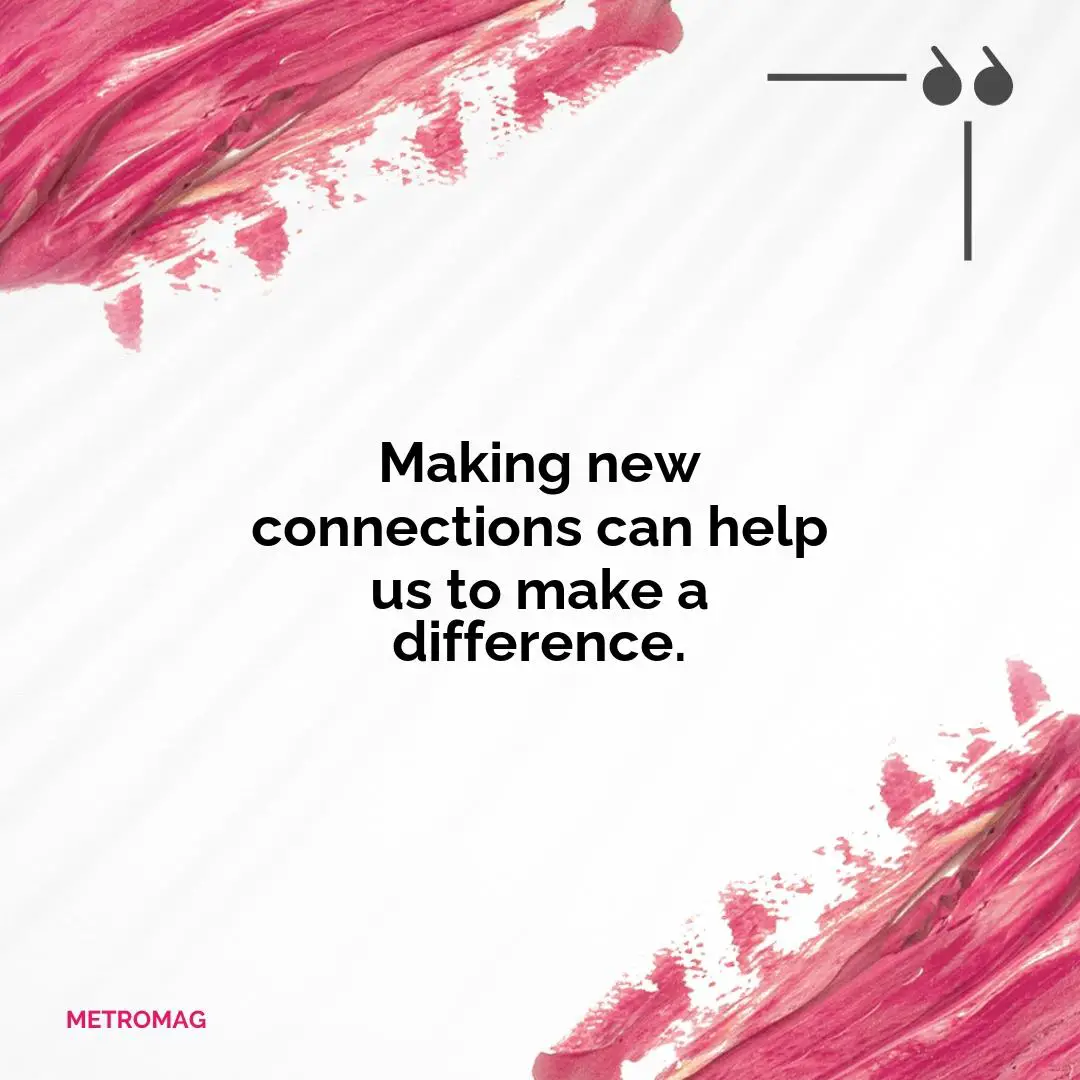 Making new connections can help us to make a difference.