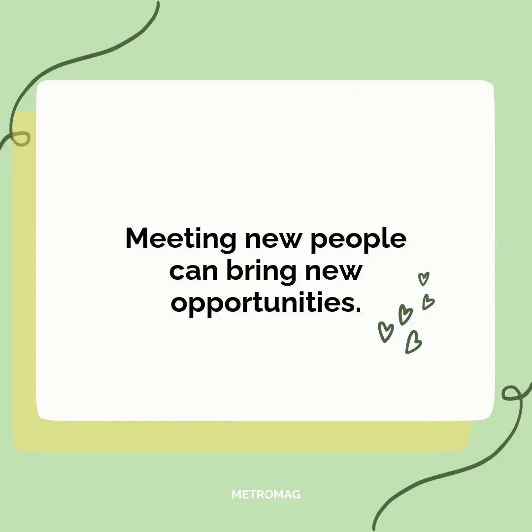 Meeting new people can bring new opportunities.