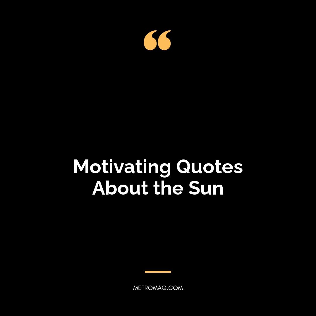 Motivating Quotes About the Sun