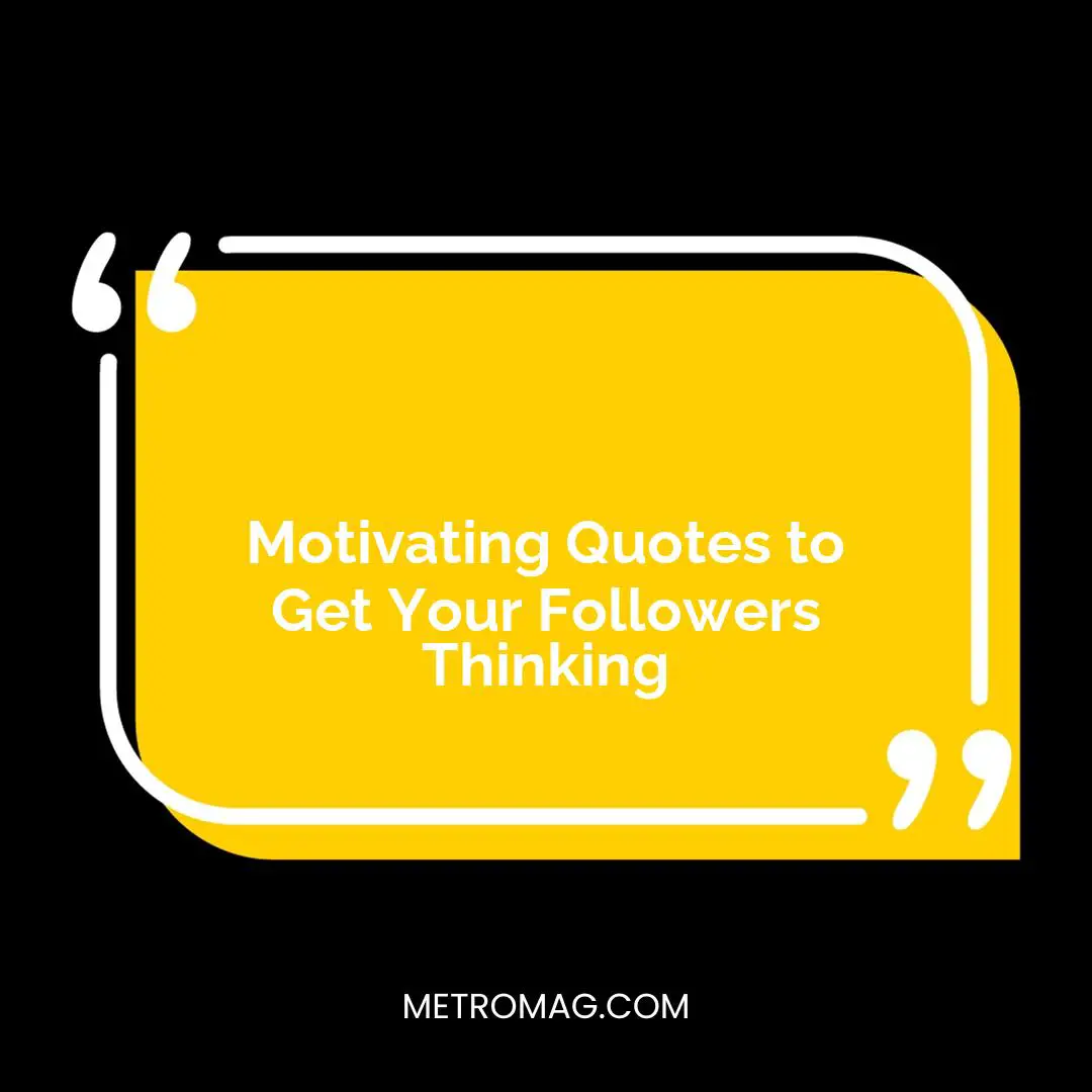 Motivating Quotes to Get Your Followers Thinking