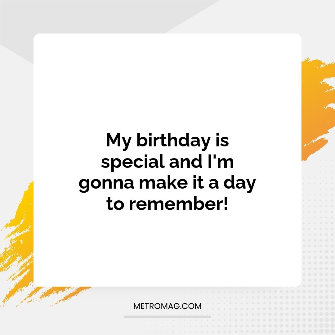 My birthday is special and I'm gonna make it a day to remember!