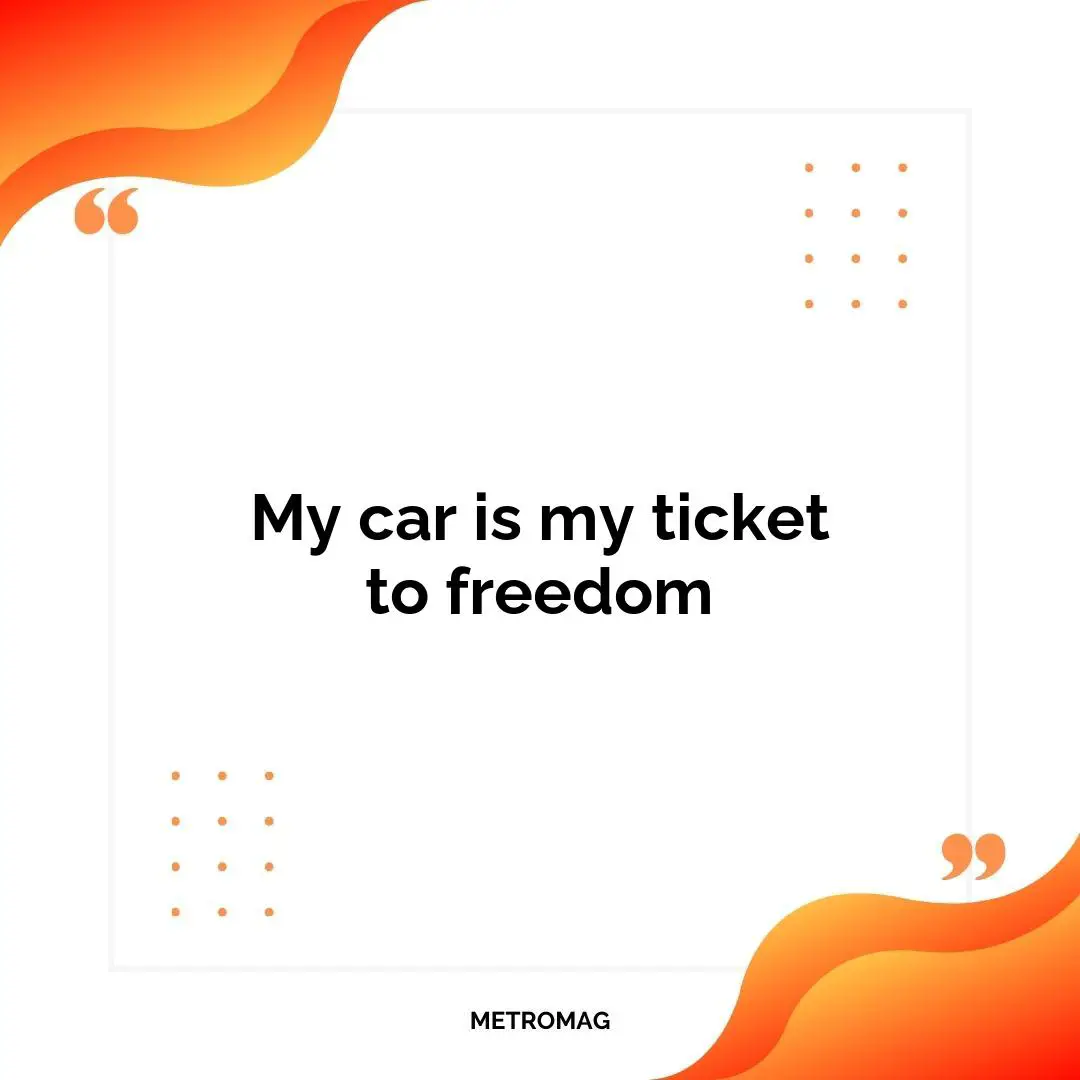 My car is my ticket to freedom