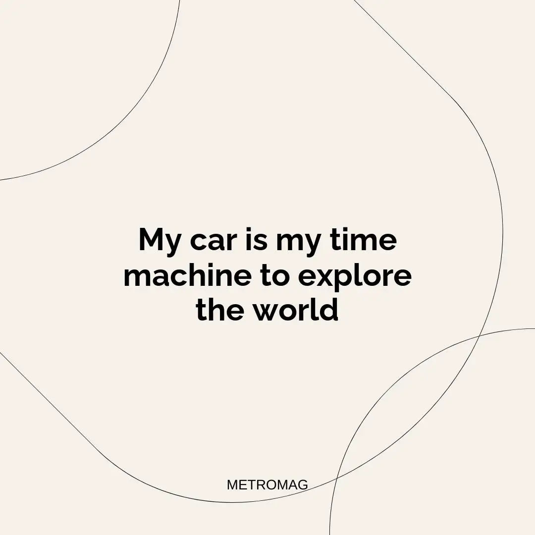 My car is my time machine to explore the world