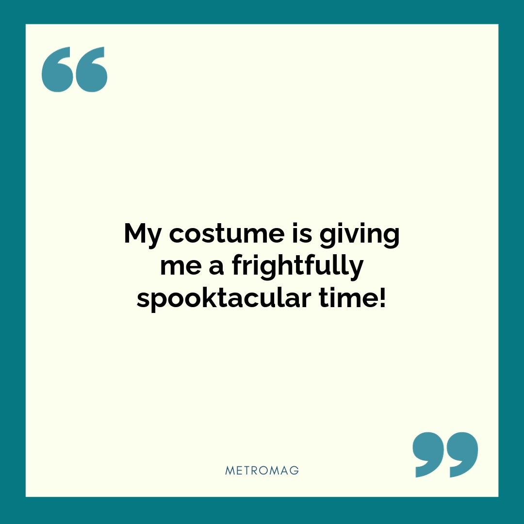 My costume is giving me a frightfully spooktacular time!