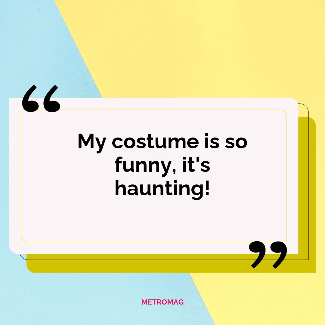 My costume is so funny, it's haunting!
