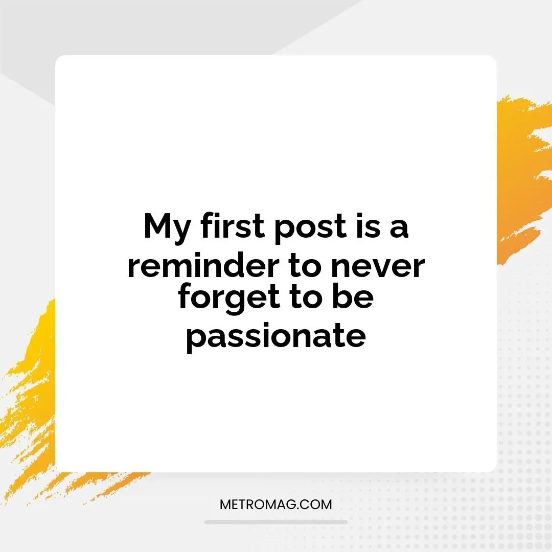 My first post is a reminder to never forget to be passionate