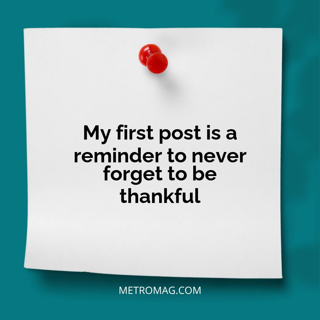 My first post is a reminder to never forget to be thankful