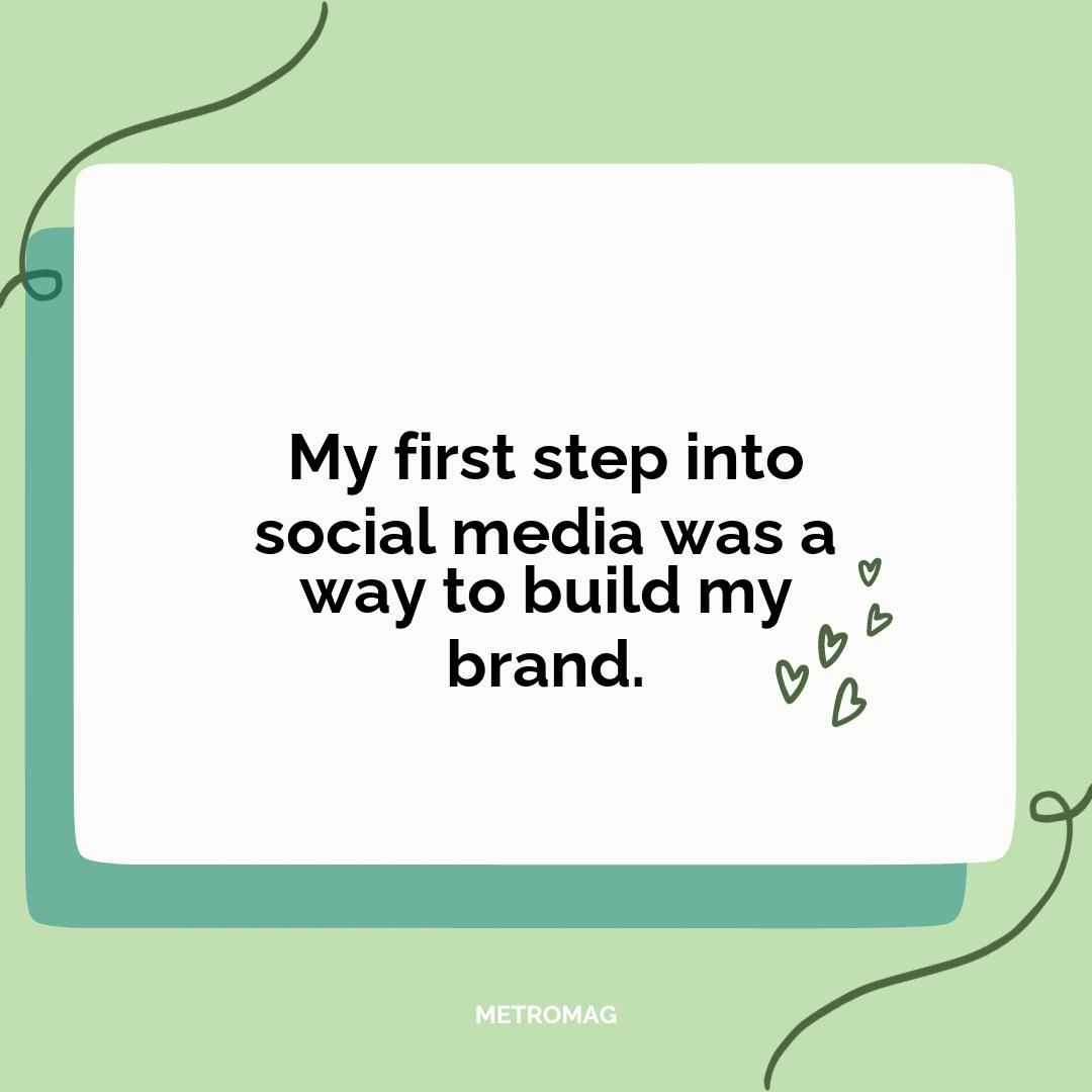 My first step into social media was a way to build my brand.