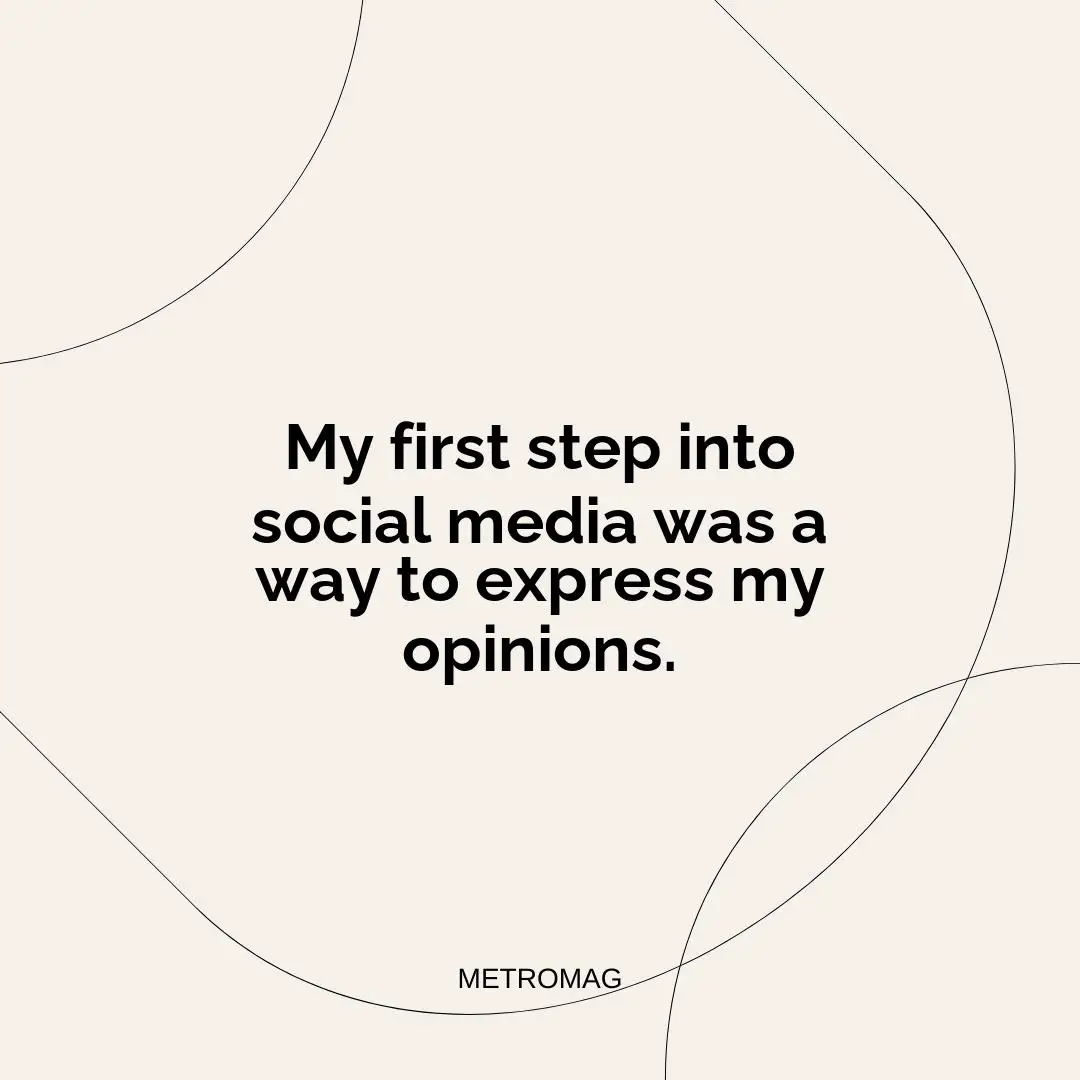 My first step into social media was a way to express my opinions.