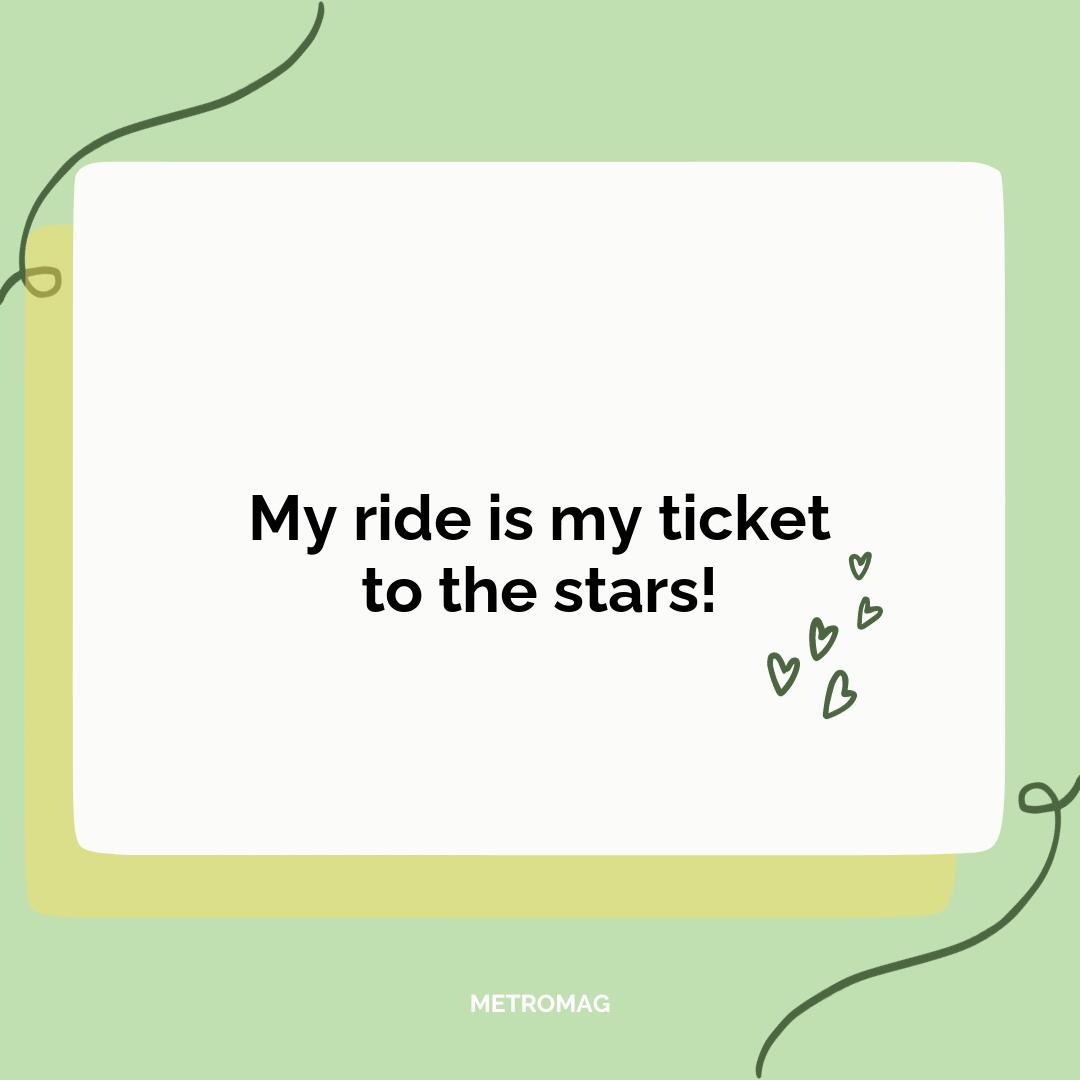 My ride is my ticket to the stars!