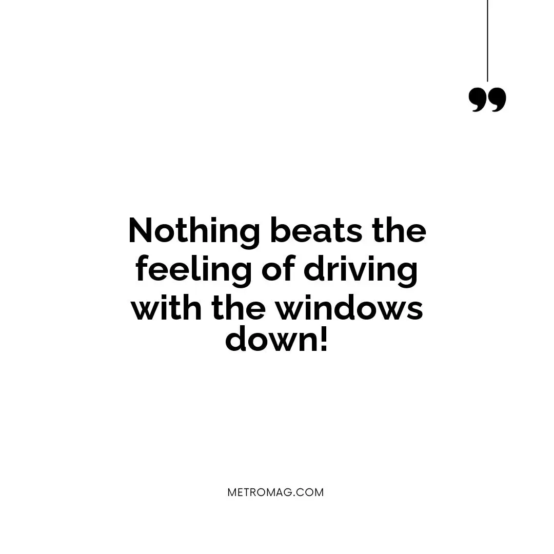 Nothing beats the feeling of driving with the windows down!