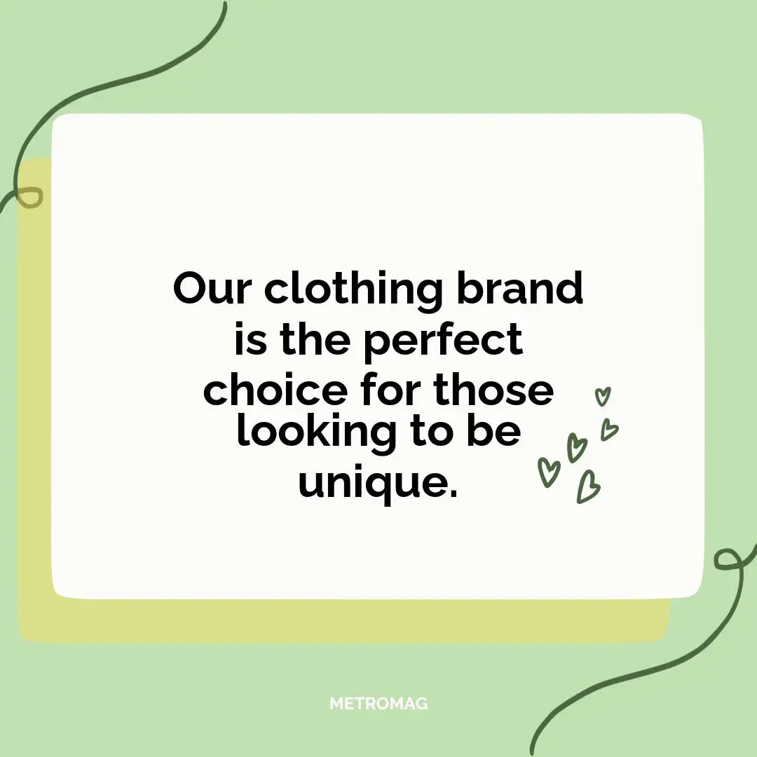 Our clothing brand is the perfect choice for those looking to be unique.