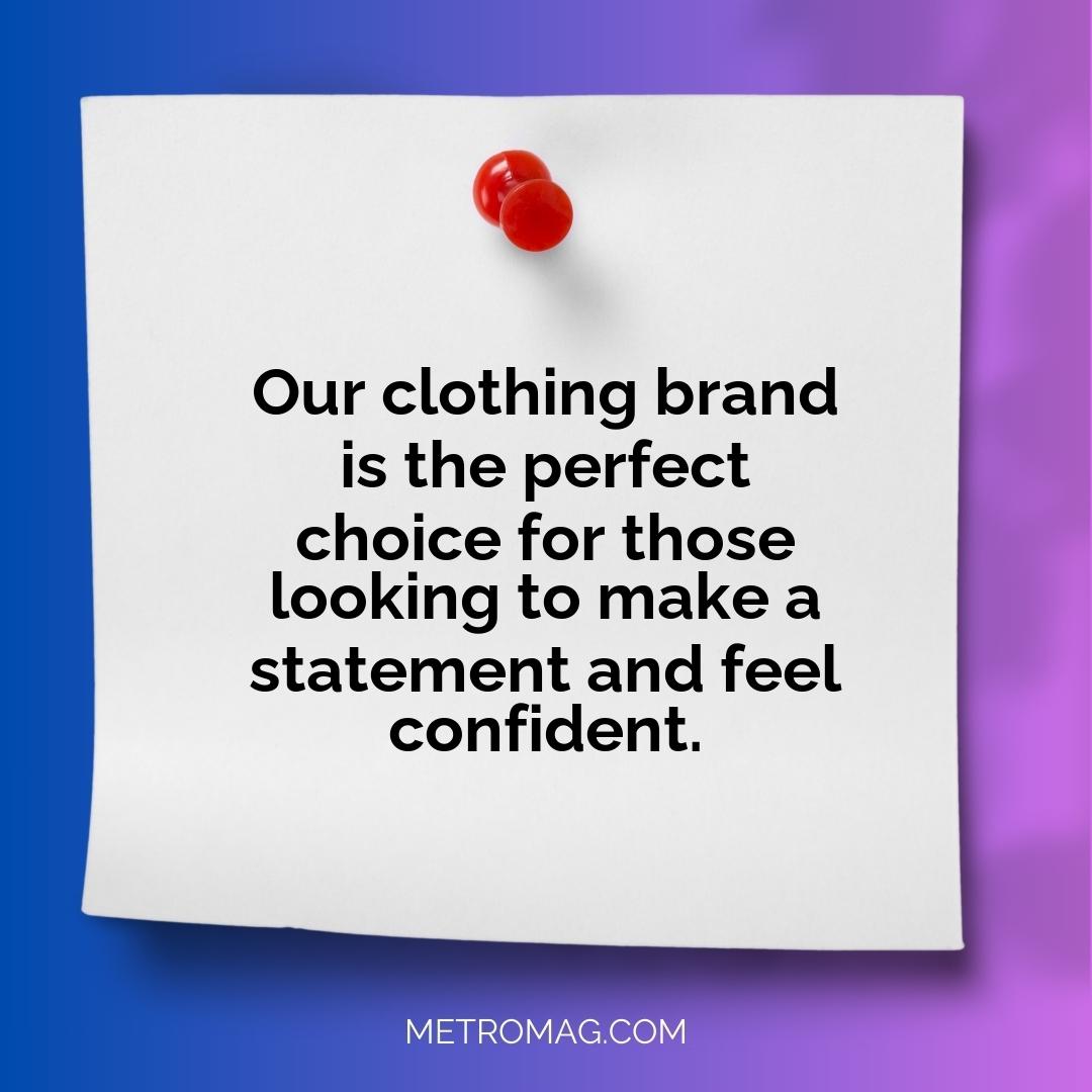Our clothing brand is the perfect choice for those looking to make a statement and feel confident.